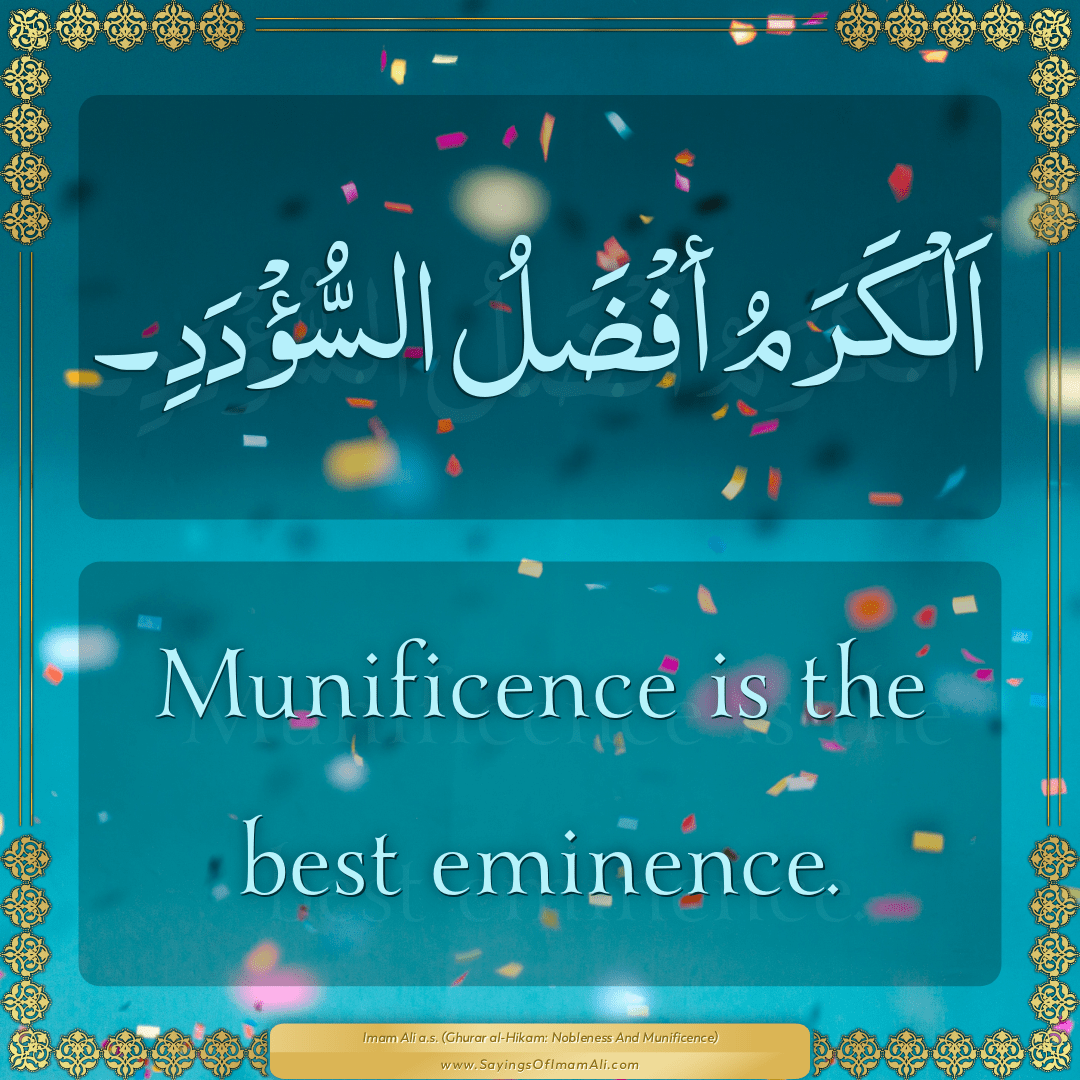 Munificence is the best eminence.